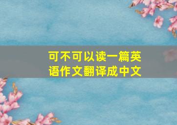 可不可以读一篇英语作文翻译成中文