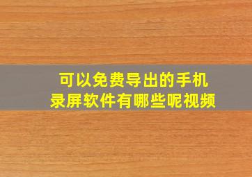 可以免费导出的手机录屏软件有哪些呢视频