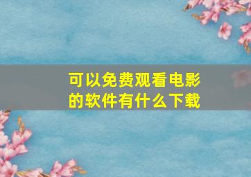 可以免费观看电影的软件有什么下载