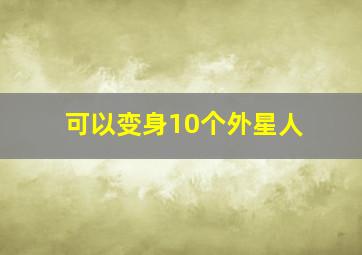 可以变身10个外星人