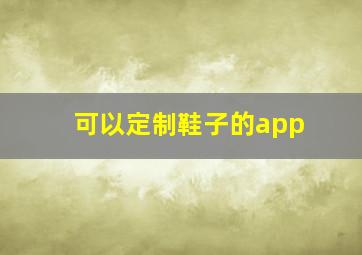 可以定制鞋子的app