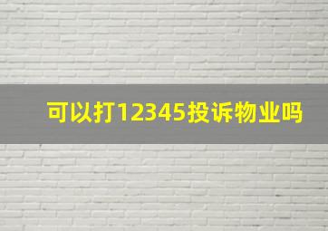 可以打12345投诉物业吗