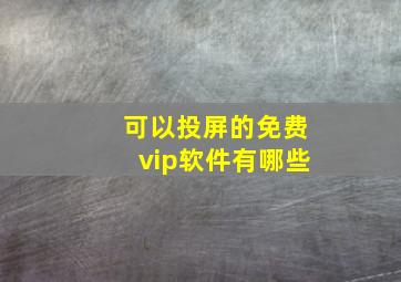 可以投屏的免费vip软件有哪些