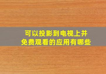 可以投影到电视上并免费观看的应用有哪些