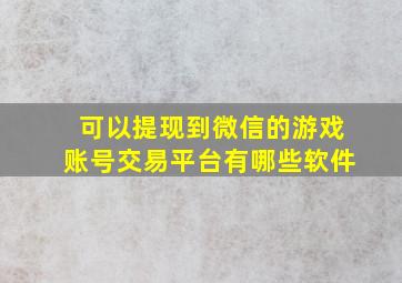 可以提现到微信的游戏账号交易平台有哪些软件