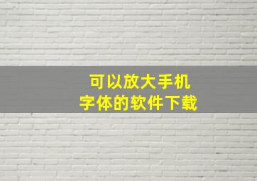 可以放大手机字体的软件下载