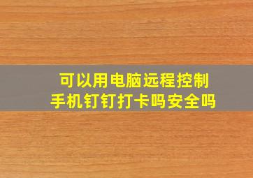 可以用电脑远程控制手机钉钉打卡吗安全吗