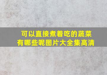 可以直接煮着吃的蔬菜有哪些呢图片大全集高清