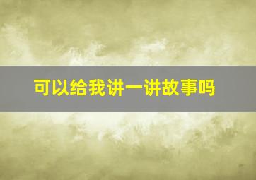 可以给我讲一讲故事吗