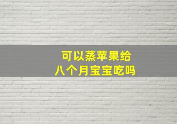 可以蒸苹果给八个月宝宝吃吗