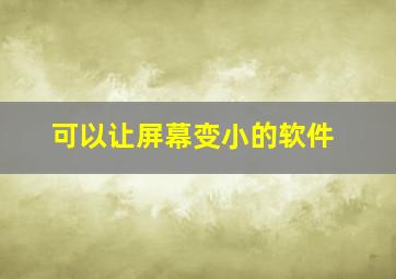 可以让屏幕变小的软件