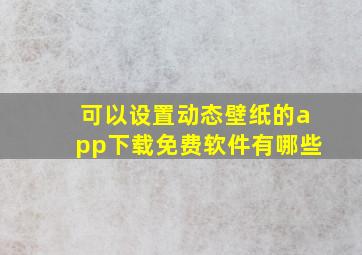 可以设置动态壁纸的app下载免费软件有哪些