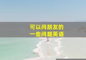 可以问朋友的一些问题英语