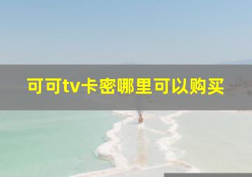 可可tv卡密哪里可以购买