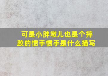 可是小胖墩儿也是个摔跤的惯手惯手是什么描写