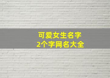 可爱女生名字2个字网名大全