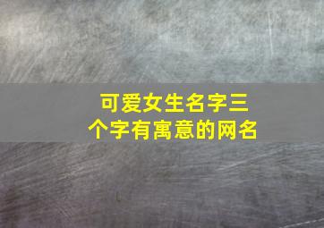 可爱女生名字三个字有寓意的网名