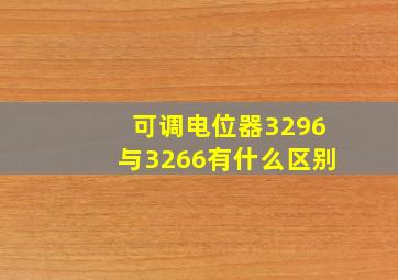 可调电位器3296与3266有什么区别