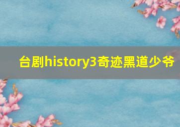 台剧history3奇迹黑道少爷