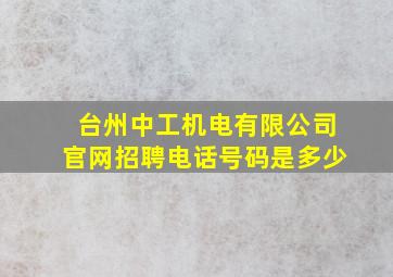 台州中工机电有限公司官网招聘电话号码是多少