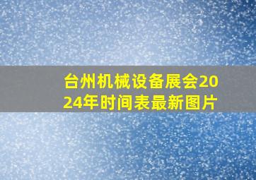 台州机械设备展会2024年时间表最新图片