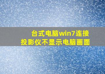 台式电脑win7连接投影仪不显示电脑画面