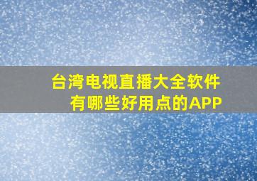 台湾电视直播大全软件有哪些好用点的APP