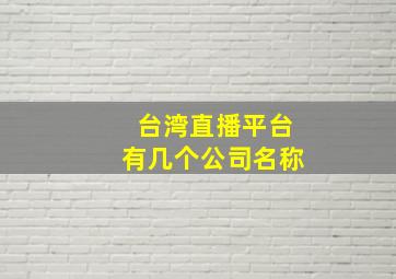 台湾直播平台有几个公司名称