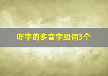 吁字的多音字组词3个