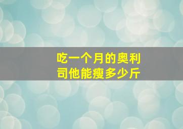 吃一个月的奥利司他能瘦多少斤