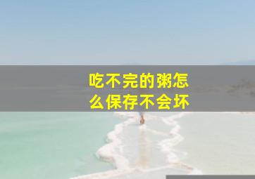 吃不完的粥怎么保存不会坏