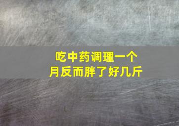 吃中药调理一个月反而胖了好几斤