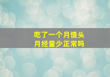 吃了一个月馒头月经量少正常吗