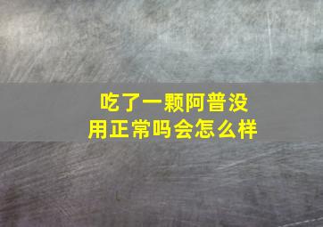 吃了一颗阿普没用正常吗会怎么样