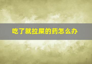 吃了就拉屎的药怎么办