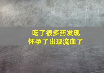 吃了很多药发现怀孕了出现流血了