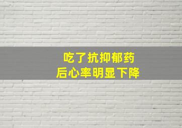 吃了抗抑郁药后心率明显下降