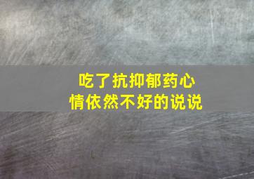 吃了抗抑郁药心情依然不好的说说