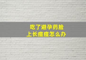 吃了避孕药脸上长痘痘怎么办