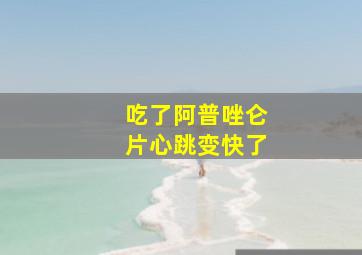 吃了阿普唑仑片心跳变快了