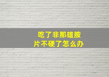 吃了非那雄胺片不硬了怎么办