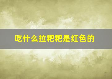 吃什么拉粑粑是红色的