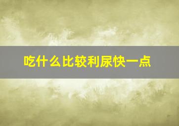 吃什么比较利尿快一点