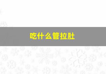 吃什么管拉肚