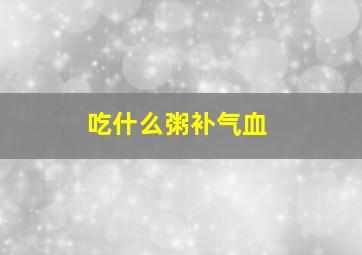 吃什么粥补气血