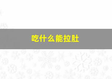 吃什么能拉肚