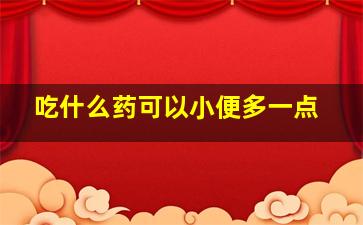 吃什么药可以小便多一点