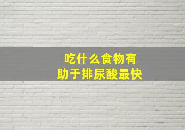 吃什么食物有助于排尿酸最快