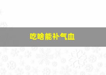 吃啥能补气血