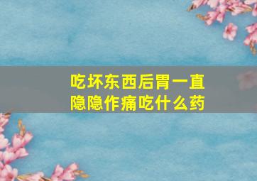 吃坏东西后胃一直隐隐作痛吃什么药